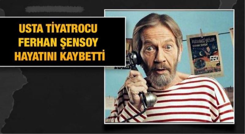 Ferhan Şensoy hayatını kaybetti